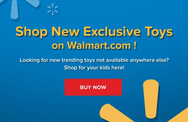 Shop New Exclusive Toys on Walmart.com BUY NOW