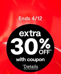 Ends 4/12. extra 30% off* with coupon. *Details