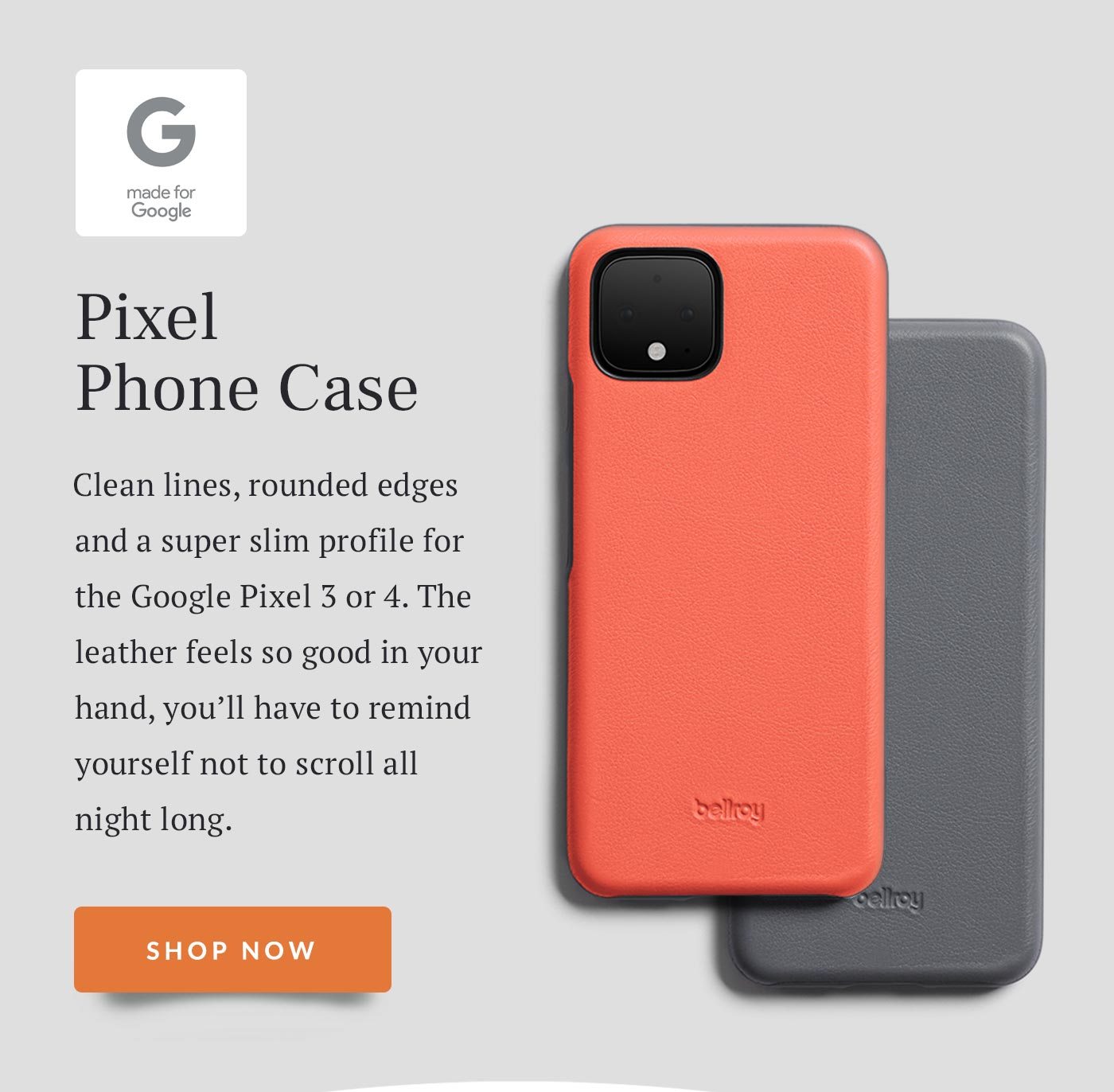 Pixel Phone Case Clean lines, rounded edges and a super slim profile for the Google Pixel 3 or 4. The leather feels so good in your hand, you’ll have to remind yourself not to scroll all night long.
