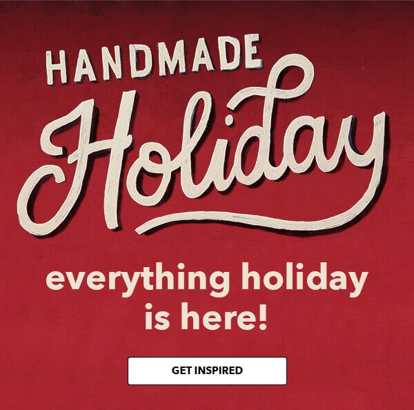 Handmade Holiday. Everything holiday is here! GET INSPIRED.