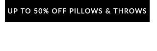 UP TO 50% OFF PILLOWS & THROWS