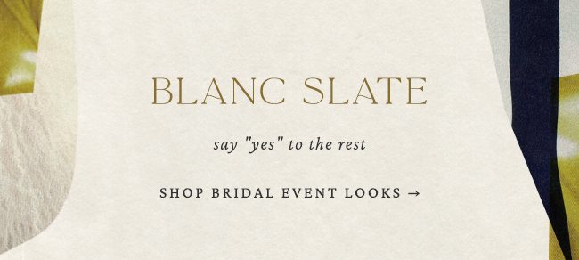 blanc slate say "yes" to the rest. shop bridal event looks.