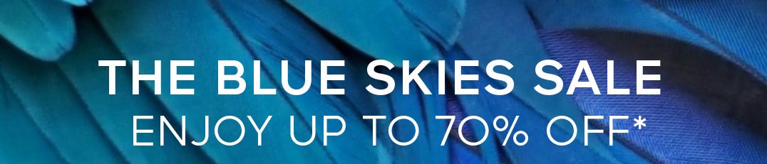 THE BLUE SKIES SALE ENJOY UP TO 70% OFF*