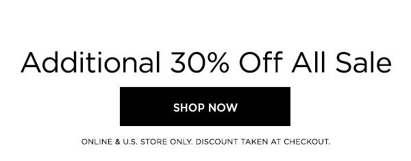 Additional 30% Off All Sale SHOP NOW > ONLINE & U.S. STORE ONLY. DISCOUNT TAKEN AT CHECKOUT.