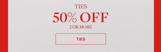 TIES 50% OFF 2 OR MORE