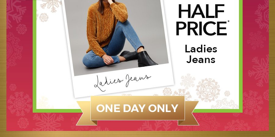 Half Price Ladies' Jeans - One Day Only