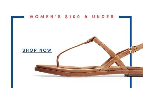 Women's $100 & Under | SHOP NOW