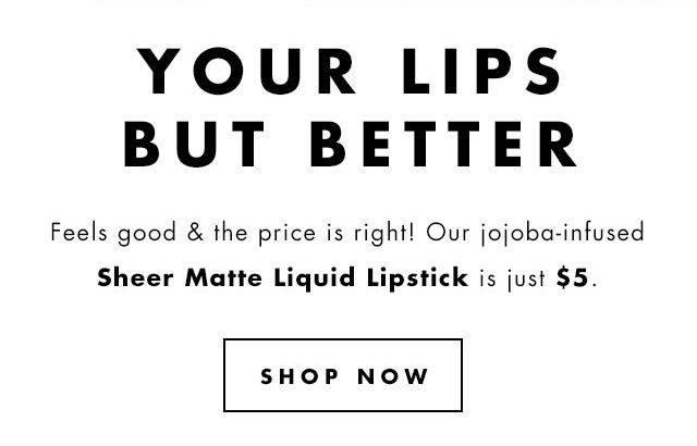 Feel Good & the price is right! Our jojoba-infused Sheer Matte Liquid Lipstick is just $5. Shop Now