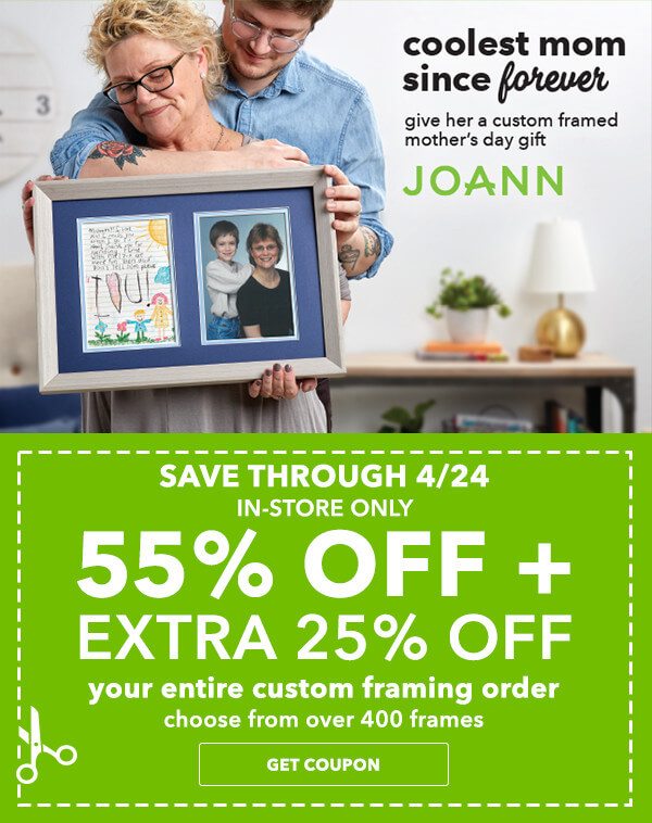 Save through 4/24. In-Store Only. 55 percent off plus extra 25 percent off Your Entire Custom Framing Order. Entire Stock of over 400 Frames. GET COUPON