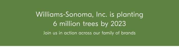 Williams-Sonoma, Inc. is planting 6 million trees by 2023