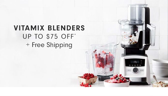 VITAMIX BLENDERS - UP TO $75 OFF* + Free Shipping