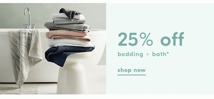 25% off bedding + bath* shop now