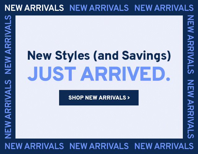 New styles (and savings) just arrived.