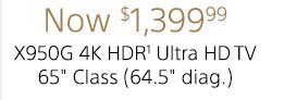 Now $1,399.99 | X950G 4K HDR(1) Ultra HD TV 65" Class (64.5" diag.)