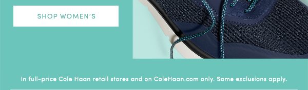 SHOP WOMEN'S | In full-price Cole Haan retail stores and on ColeHaan.com only. Some exclusions apply.