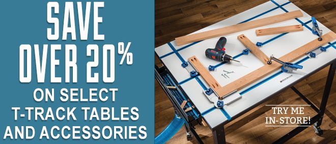 Save Over 20% on Select T-Track Tables and Accessories - Try Me In Store!