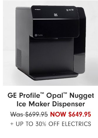 GE Profile™ Opal™ Nugget Ice Maker Dispenser - Now $649.95 + Up to 30% Off ELECTRICS