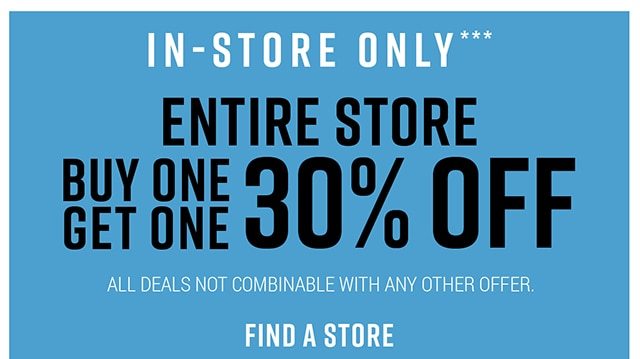 In-Store Only Entire Store Buy One Get One 30% off Find a Store