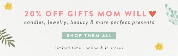Shop 20% off our favorite Mother's Day gifts.