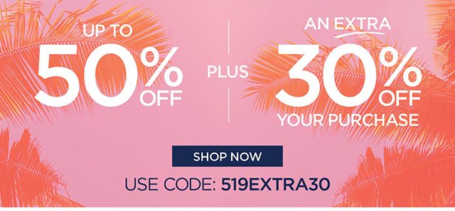 Up to 50% Off plus extra 30% Off your purchase - code: 519EXTRA30