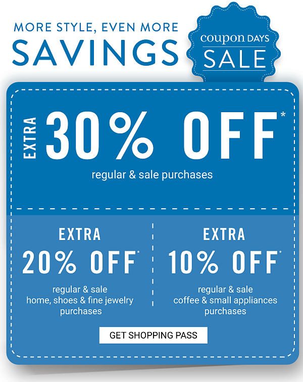 COUPONS DAYS SALE - More style, even more savings - Extra 30% off regular & sale purchases, Extra 20% off regular & sale home, shoes & fine jewelry purchases, Extra 10% off regular & sale coffee & small appliances purchases. Get Shopping Pass.