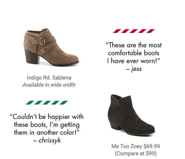 Indigo Rd. Sablena Available in wide width | "These are the most comfortable boots I have ever worn!" – jess | "Couldn't be happier with these boots, I'm getting them in another color!" – chrissyk | Me Too Zoey $69.99 (Compare at $99)