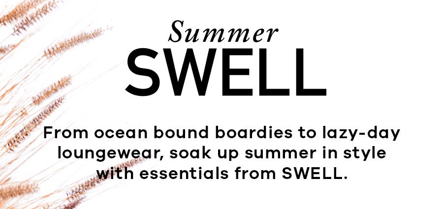 Summer SWELL. From ocean bound boardies to lazy-day loungewear, soak up summer in style with essentials from SWELL