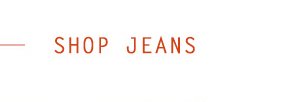 Shop jeans.