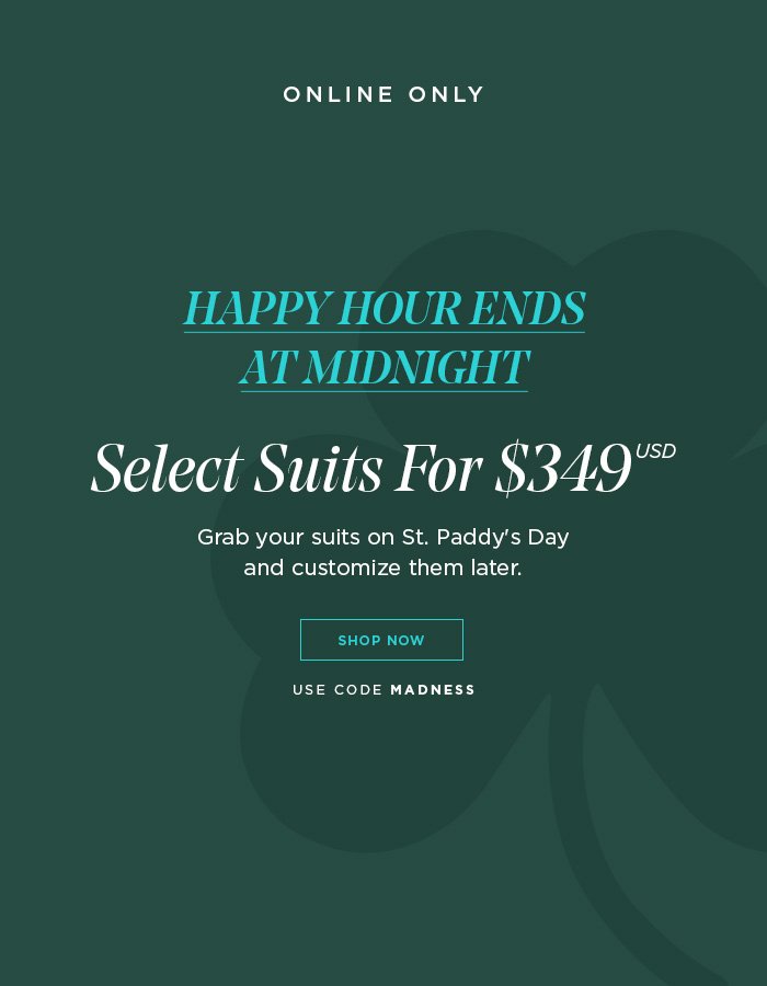 HAPPY HOUR SALE - SELECT SUITS FOR $349 USD - USE CODE MADNESS AT CHECKOUT