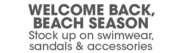 Welcom Back, Beach Season: Stock up on Swimwear, Sandals & Accessories