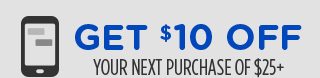 GET $10 OFF your next purchase of $25+