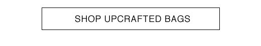 SHOP UPCRAFTED BAGS