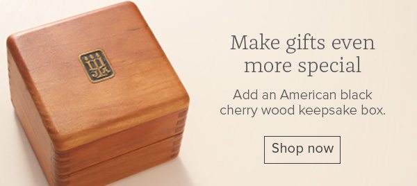 Make gifts even more special - Add an American black cherry wood keepsake box. Shop now