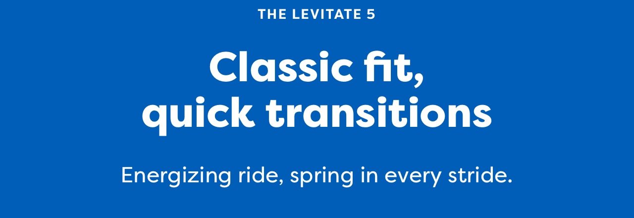 THE LEVITATE 5 | Classic fit, quick transitions | Energizing ride, spring in every stride.