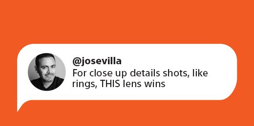 @josevilla For close up details shots, like rings, THIS lens wins