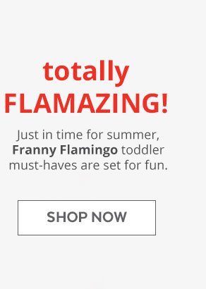 Totally Flamazing! Just in time for summer, Franny Flamingo toddler must-haves are set for fun. | Shop Now