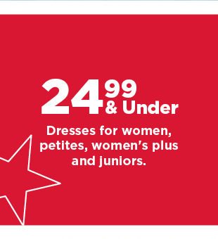 $24.99 and under dresses for women, petites, women's plus and juniors. shop now.
