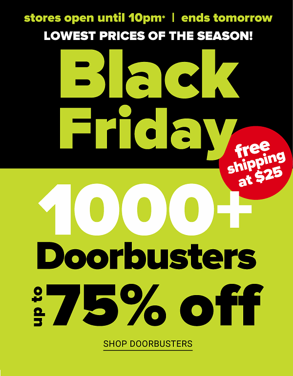 Lowest Prices of the Season - Black Friday! Up to 75% off Doorbusters - Shop Doorbusters