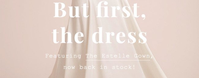 But first, the dress. Featuring the Estelle Gown, no back in stock.