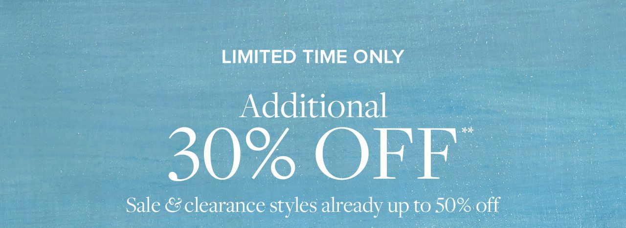 Limited Time Only Additional 30% Off Sale and clearance styles already up to 50% off