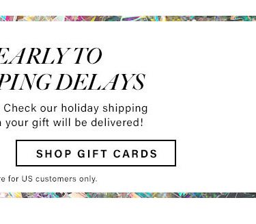 Order Early to Avoid Shipping Delays: How much time do I have? Check our holiday shipping schedule. Shop Gift Cards