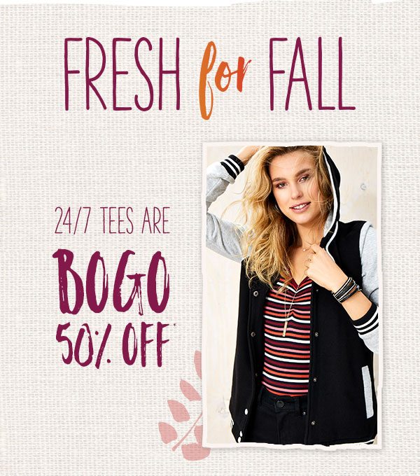 Fresh for fall. 24/7 tees are BOGO 50% off*