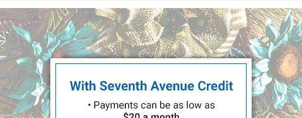 With Seventh Avenue Credit - Payments can be as low as $20 a month