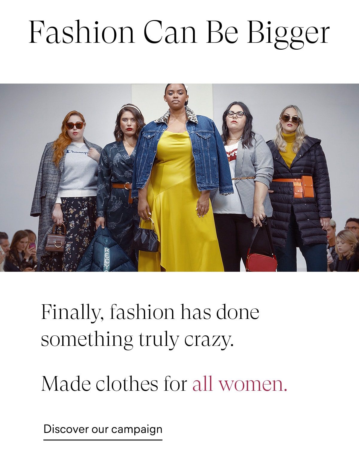 Finally, fashion has done something truly crazy. Discover our campaign >
