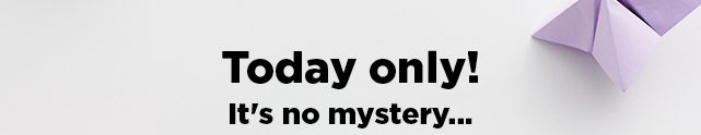 today only. it's no mystery. shop now.