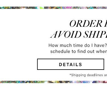 Order Early to Avoid Shipping Delays: How much time do I have? Check our holiday shipping schedule. Check Details