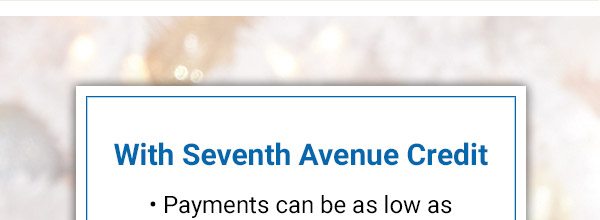 With Seventh Avenue Credit - Payments can be as low as $20 a month