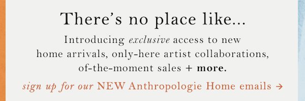 Sign up for Anthropologie Home Emails.