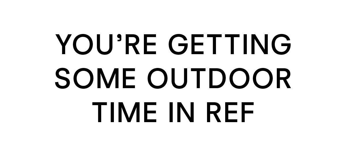 You're Getting Some Outdoor Time in Ref