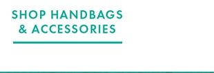 SHOP HANDBAGS & ACCESSORIES